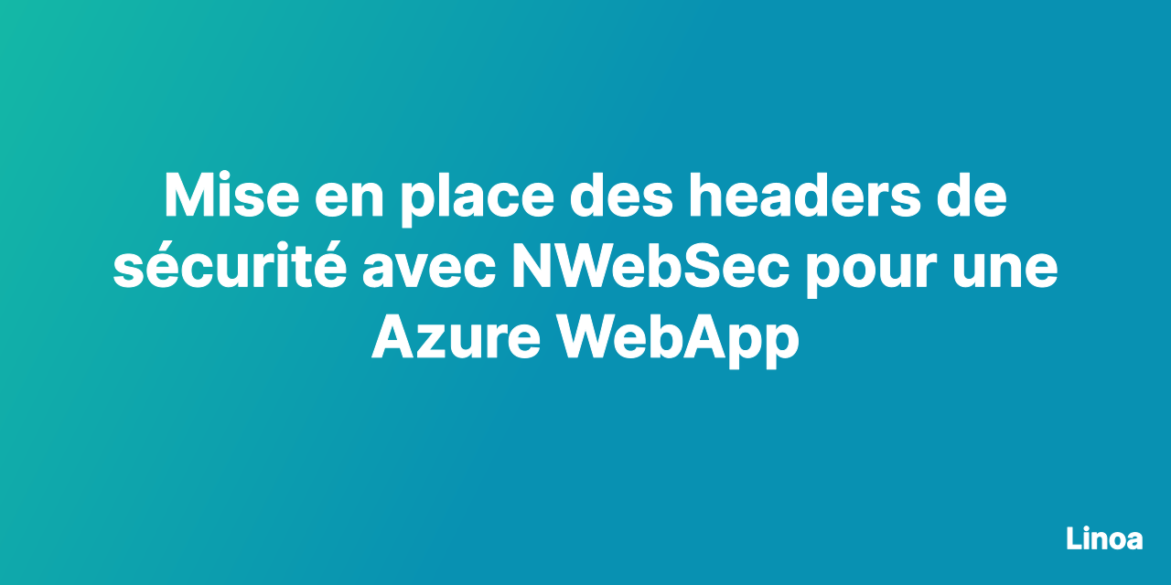 Mise en place des headers de sécurité avec NWebSec pour une Azure WebApp
